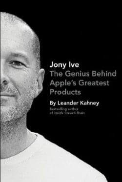 Arriva la biografia non autorizzata su Jony Ive 1 Jony Ive: The Genius Behind Apple's Greatest Products: Leander Kahney