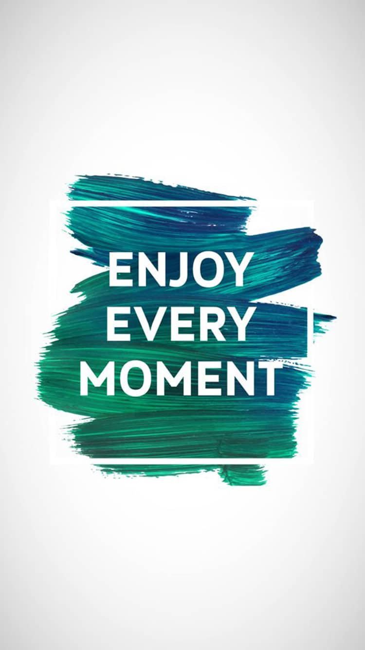 Enjoy Every Moment